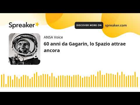 60 anni da Gagarin, lo Spazio attrae ancora