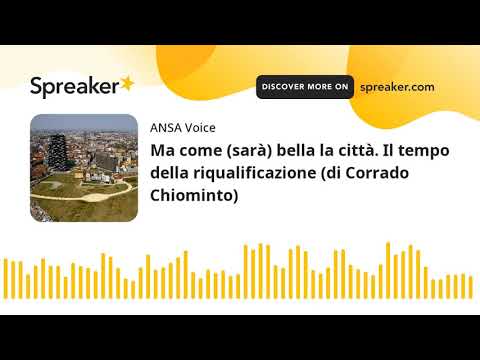 Ma come (sarà) bella la città. Il tempo della riqualificazione (di Corrado Chiominto)