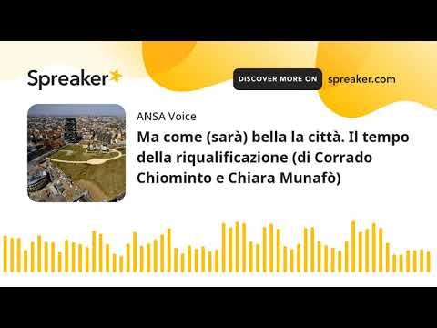 Ma come (sarà) bella la città. Il tempo della riqualificazione (di Corrado Chiominto e Chiara Munafò