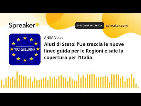 Aiuti di Stato: l’Ue traccia le nuove linee guida per le Regioni e sale la copertura per l’Italia