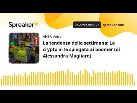 La tendenza della settimana: La crypto arte spiegata ai boomer (di Alessandra Magliaro)