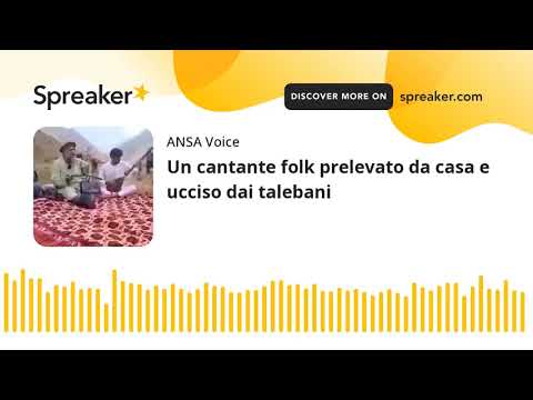 Un cantante folk prelevato da casa e ucciso dai talebani