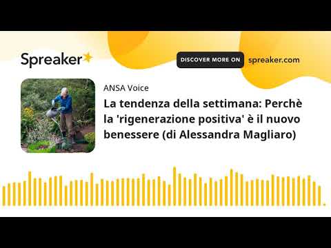 La tendenza della settimana: Perchè la ‘rigenerazione positiva’ è il nuovo benessere (di Alessandra