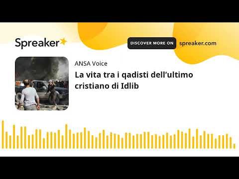 La vita tra i qadisti dell’ultimo cristiano di Idlib