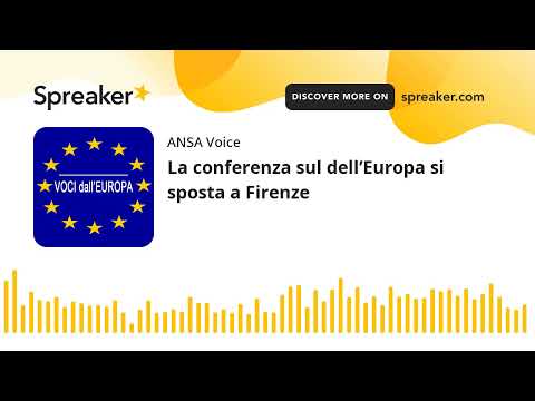 La conferenza sul dell’Europa si sposta a Firenze