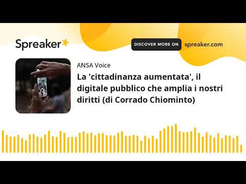 La ‘cittadinanza aumentata’, il digitale pubblico che amplia i nostri diritti (di Corrado Chiominto)