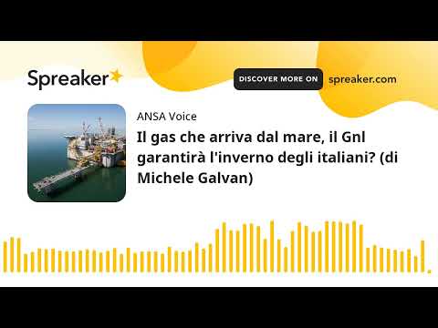 Il gas che arriva dal mare, il Gnl garantirà l’inverno degli italiani? (di Michele Galvan)