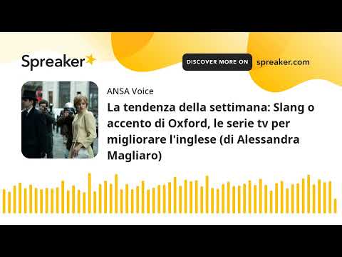 La tendenza della settimana: Slang o accento di Oxford, le serie tv per migliorare l’inglese (di Ale