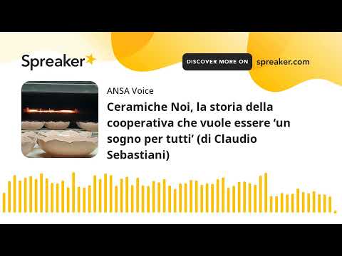 Ceramiche Noi, la storia della cooperativa che vuole essere ‘un sogno per tutti’ (di Claudio Sebasti