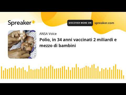 Polio, in 34 anni vaccinati 2 miliardi e mezzo di bambini