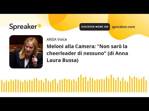 Meloni alla Camera: “Non sarò la cheerleader di nessuno” (di Anna Laura Bussa)