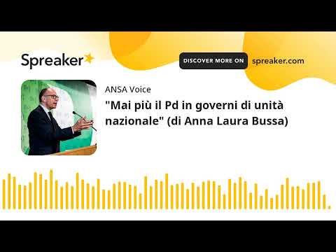 “Mai più il Pd in governi di unità nazionale” (di Anna Laura Bussa)