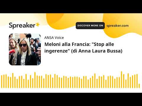 Meloni alla Francia: “Stop alle ingerenze” (di Anna Laura Bussa)