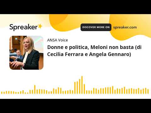 Donne e politica, Meloni non basta (di Cecilia Ferrara e Angela Gennaro)