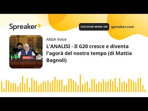 L’ANALISI – Il G20 cresce e diventa l’agorà del nostro tempo (di Mattia Bagnoli)