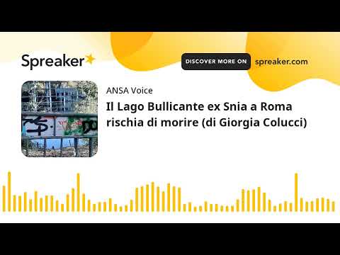 Il Lago Bullicante ex Snia a Roma rischia di morire (di Giorgia Colucci)