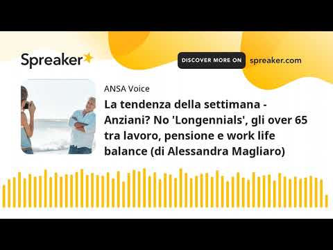 La tendenza della settimana – Anziani? No ‘Longennials’, gli over 65 tra lavoro, pensione e work lif