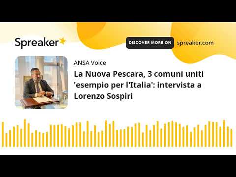 La Nuova Pescara, 3 comuni uniti ‘esempio per l’Italia’: intervista a Lorenzo Sospiri