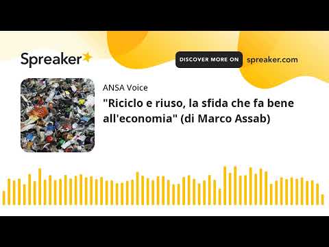 “Riciclo e riuso, la sfida che fa bene all’economia” (di Marco Assab)