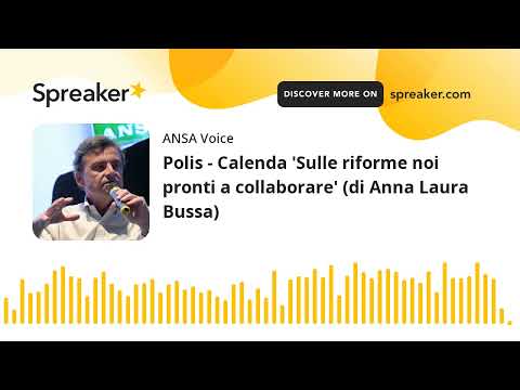 Polis – Calenda ‘Sulle riforme noi pronti a collaborare’ (di Anna Laura Bussa)