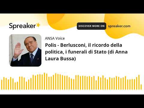 Polis – Berlusconi, il ricordo della politica, i funerali di Stato (di Anna Laura Bussa)