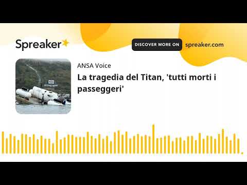 La tragedia del Titan, ‘tutti morti i passeggeri’