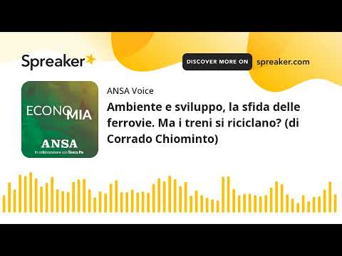 Ambiente e sviluppo, la sfida delle ferrovie. Ma i treni si riciclano? (di Corrado Chiominto)