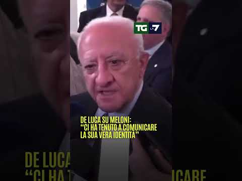 De Luca su Meloni: “Ci ha tenuto a comunicare la sua vera identità”