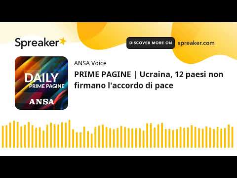 PRIME PAGINE | Ucraina, 12 paesi non firmano l’accordo di pace