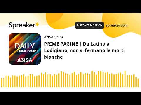 PRIME PAGINE | Da Latina al Lodigiano, non si fermano le morti bianche