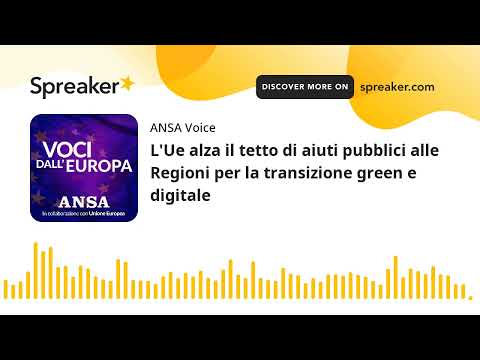 L’Ue alza il tetto di aiuti pubblici alle Regioni per la transizione green e digitale