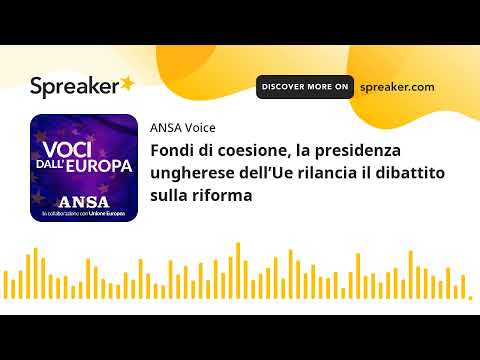 Fondi di coesione, la presidenza ungherese dell’Ue rilancia il dibattito sulla riforma