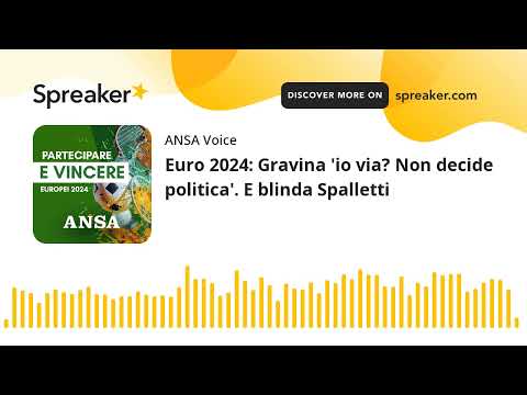 Euro 2024: Gravina ‘io via? Non decide politica’. E blinda Spalletti