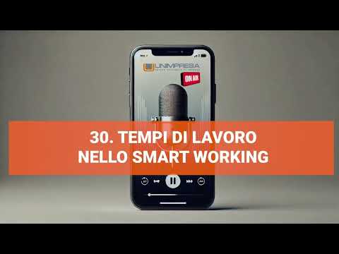 Tempi di lavoro nello Smart Working – Podcast Unimpresa – p.30 – 11/10/2024